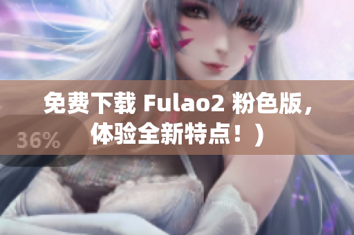 免费下载 Fulao2 粉色版，体验全新特点！)