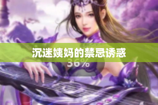 沉迷姨妈的禁忌诱惑
