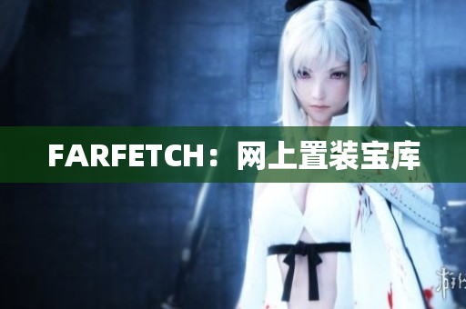 FARFETCH：网上置装宝库