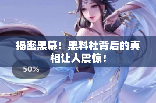 揭密黑幕！黑料社背后的真相让人震惊！
