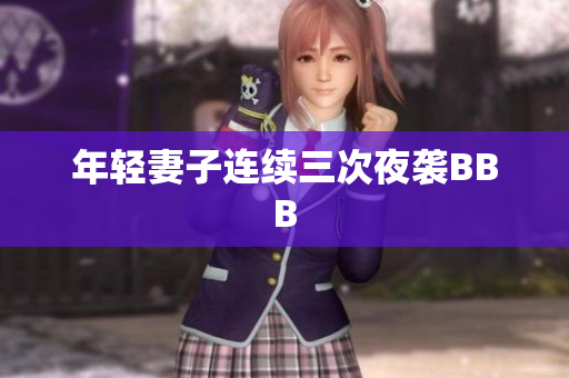 年轻妻子连续三次夜袭BBB