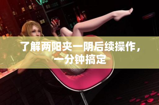 了解两阳夹一阴后续操作，一分钟搞定