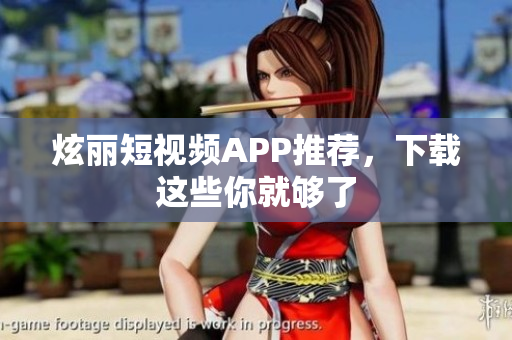 炫丽短视频APP推荐，下载这些你就够了