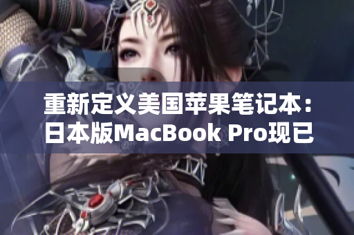 重新定义美国苹果笔记本：日本版MacBook Pro现已上市