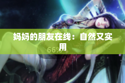 妈妈的朋友在线：自然又实用