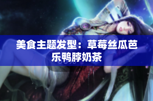 美食主题发型：草莓丝瓜芭乐鸭脖奶茶