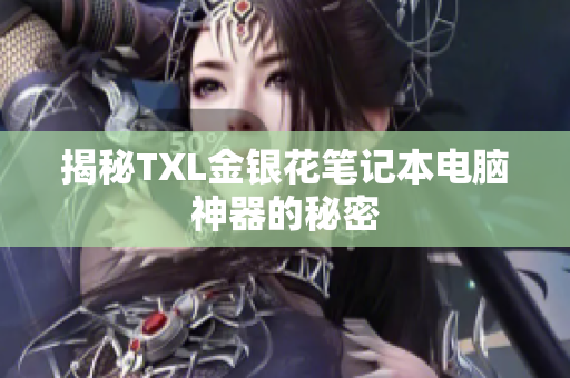 揭秘TXL金银花笔记本电脑神器的秘密