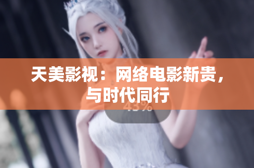 天美影视：网络电影新贵，与时代同行