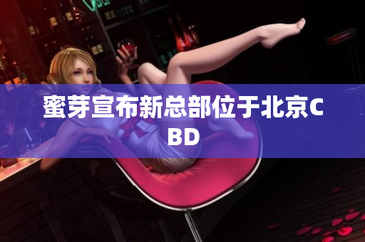 蜜芽宣布新总部位于北京CBD