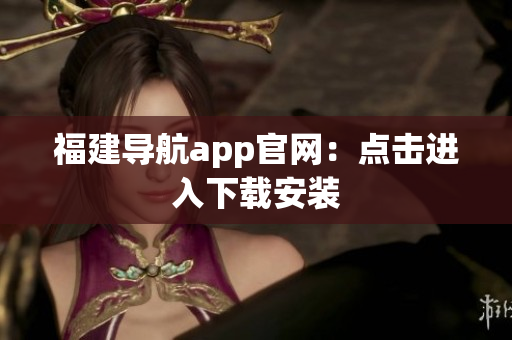 福建导航app官网：点击进入下载安装