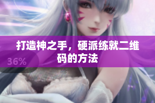 打造神之手，硬派练就二维码的方法