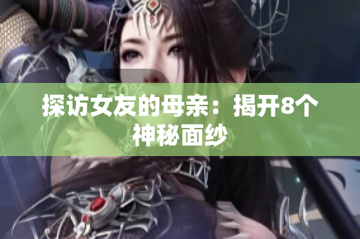 探访女友的母亲：揭开8个神秘面纱