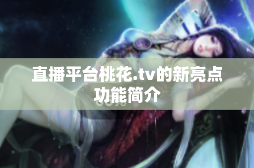 直播平台桃花.tv的新亮点功能简介