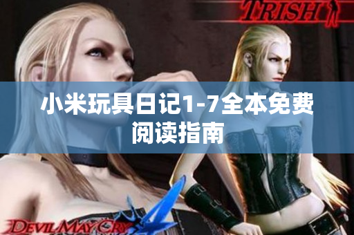 小米玩具日记1-7全本免费阅读指南