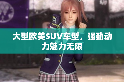 大型欧美SUV车型，强劲动力魅力无限
