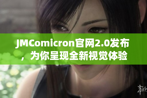 JMComicron官网2.0发布，为你呈现全新视觉体验