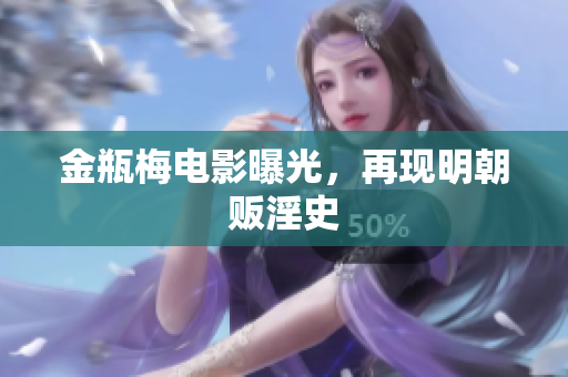 金瓶梅电影曝光，再现明朝贩淫史