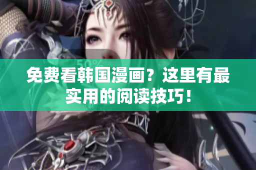 免费看韩国漫画？这里有最实用的阅读技巧！