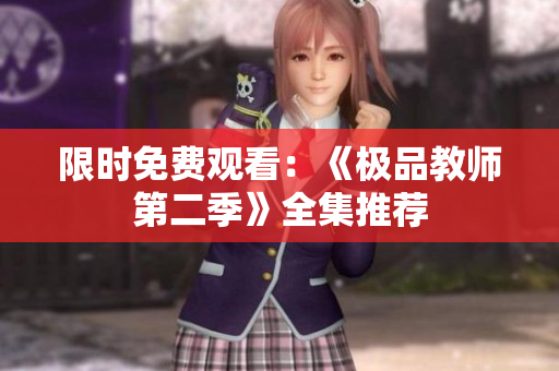 限时免费观看：《极品教师第二季》全集推荐