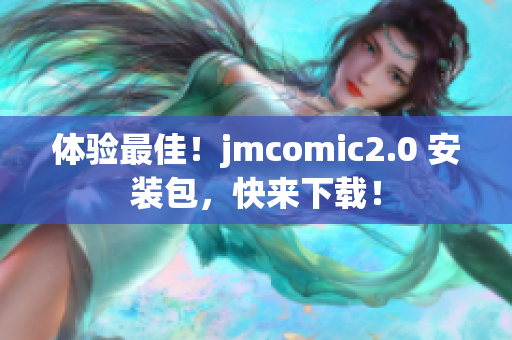 体验最佳！jmcomic2.0 安装包，快来下载！