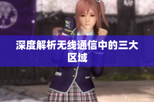 深度解析无线通信中的三大区域