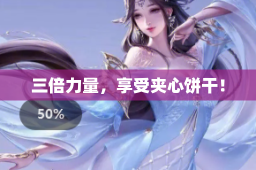 三倍力量，享受夹心饼干！