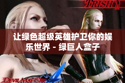 让绿色超级英雄护卫你的娱乐世界 - 绿巨人盒子