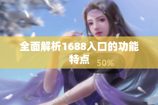 全面解析1688入口的功能特点