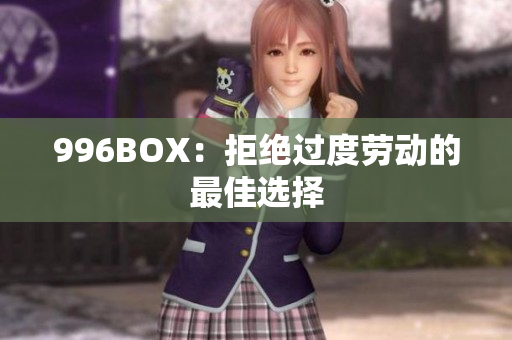 996BOX：拒绝过度劳动的最佳选择