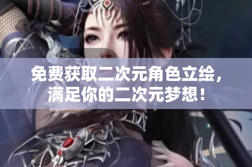 免费获取二次元角色立绘，满足你的二次元梦想！