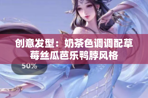 创意发型：奶茶色调调配草莓丝瓜芭乐鸭脖风格