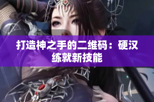打造神之手的二维码：硬汉练就新技能