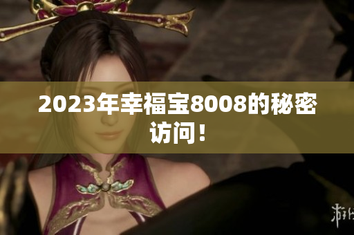 2023年幸福宝8008的秘密访问！
