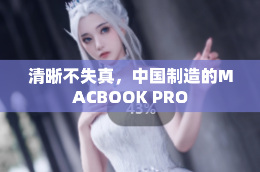 清晰不失真，中国制造的MACBOOK PRO