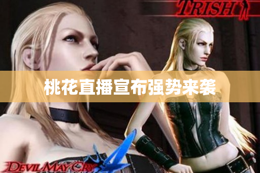 桃花直播宣布强势来袭