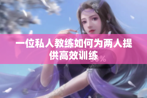 一位私人教练如何为两人提供高效训练