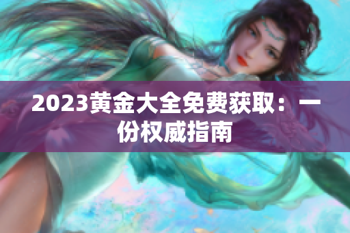 2023黄金大全免费获取：一份权威指南