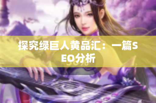 探究绿巨人黄品汇：一篇SEO分析