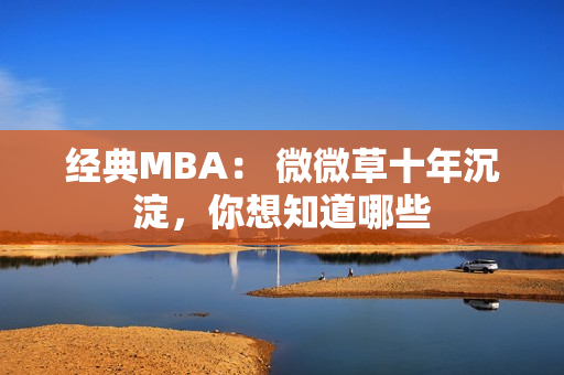 经典MBA： 微微草十年沉淀，你想知道哪些