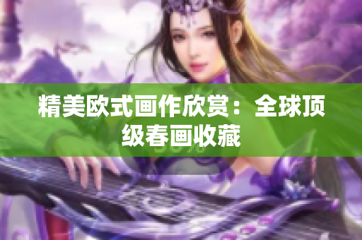 精美欧式画作欣赏：全球顶级春画收藏
