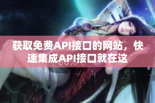 获取免费API接口的网站，快速集成API接口就在这