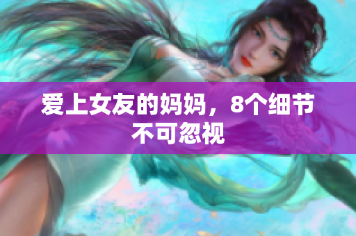 爱上女友的妈妈，8个细节不可忽视