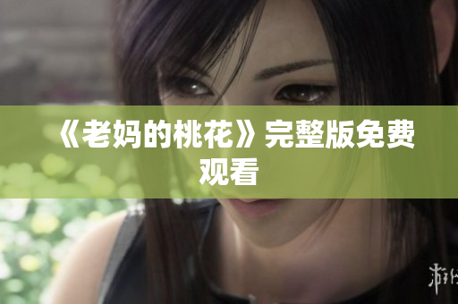 《老妈的桃花》完整版免费观看