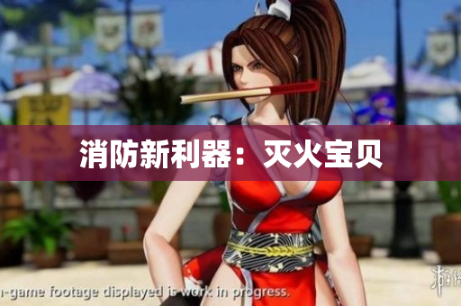 消防新利器：灭火宝贝