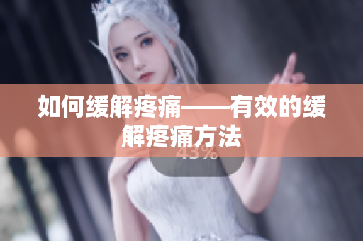 如何缓解疼痛——有效的缓解疼痛方法