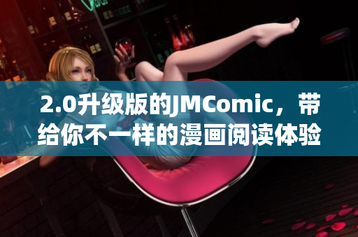 2.0升级版的JMComic，带给你不一样的漫画阅读体验！
