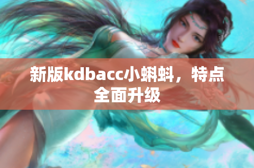 新版kdbacc小蝌蚪，特点全面升级