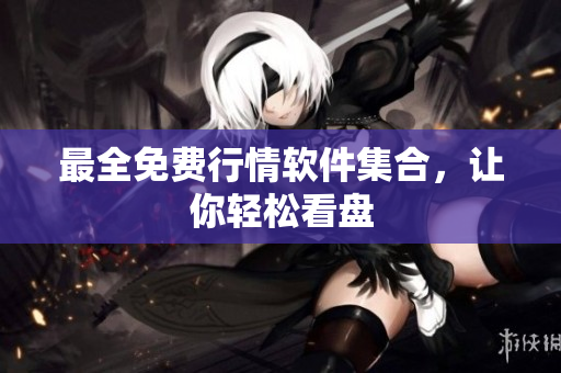 最全免费行情软件集合，让你轻松看盘