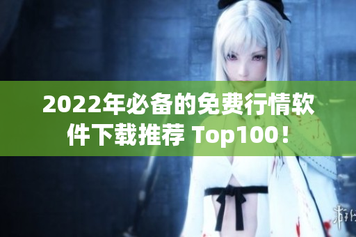 2022年必备的免费行情软件下载推荐 Top100！