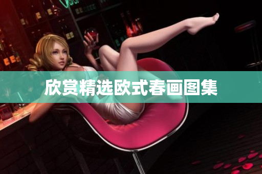欣赏精选欧式春画图集